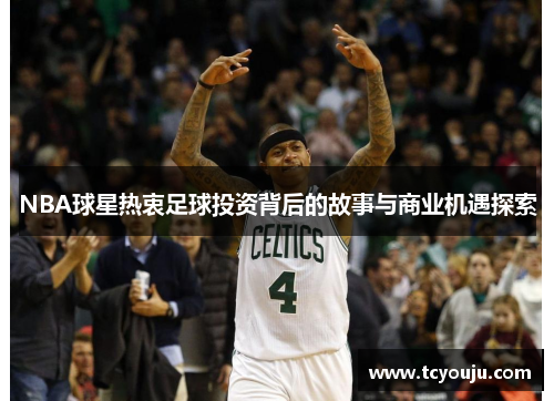 NBA球星热衷足球投资背后的故事与商业机遇探索
