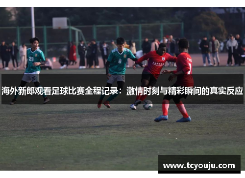 海外新郎观看足球比赛全程记录：激情时刻与精彩瞬间的真实反应